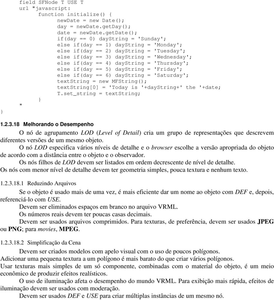 'Thursday'; else if(day == 5) daystring = 'Friday'; else if(day == 6) daystring = 'Saturday'; textstring = new MFString(); textstring[0 = 'Today is '+daystring+' the '+date; T.