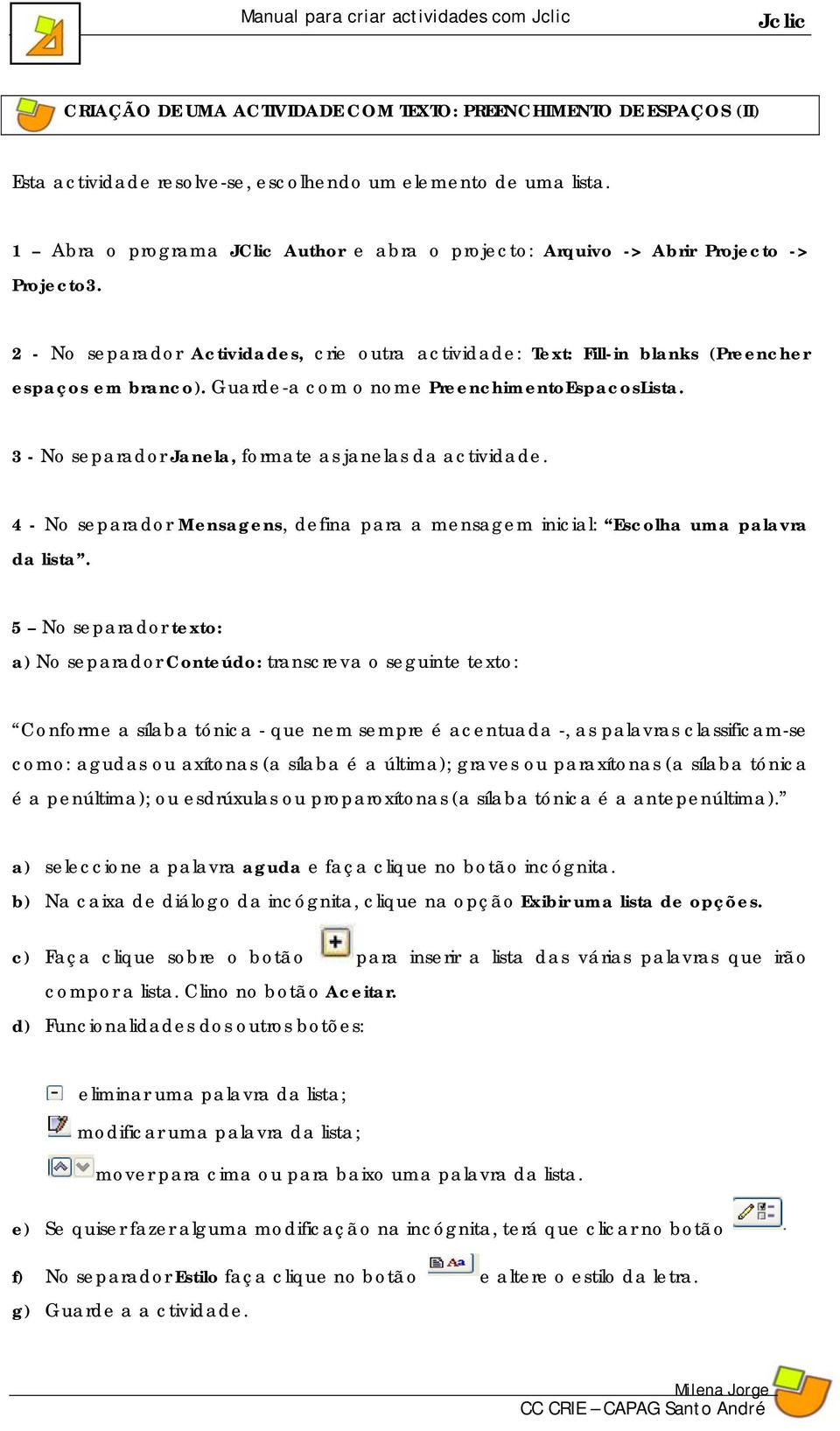 Guarde-a com o nome PreenchimentoEspacosLista. 3 - No separador Janela, formate as janelas da actividade. 4 - No separador Mensagens, defina para a mensagem inicial: Escolha uma palavra da lista.