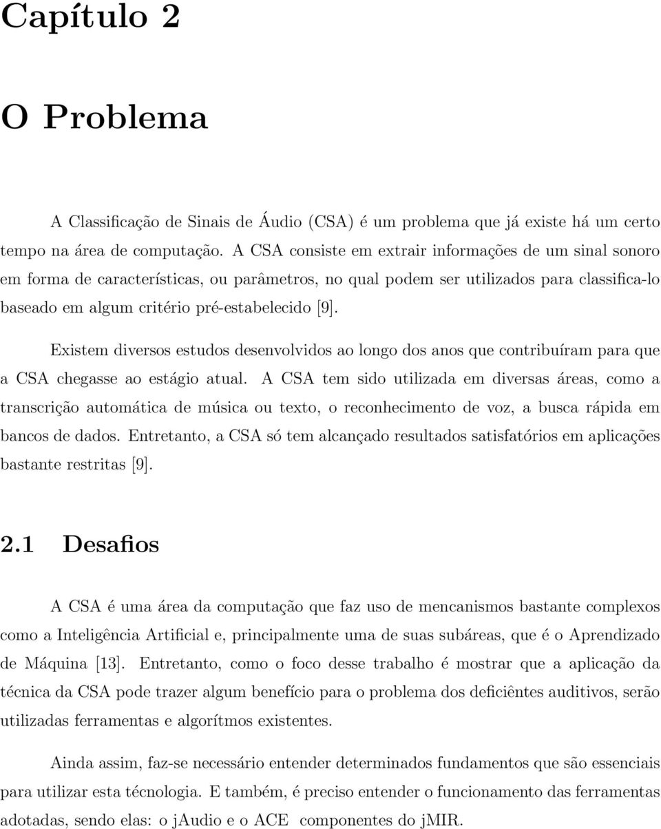 Existem diversos estudos desenvolvidos ao longo dos anos que contribuíram para que a CSA chegasse ao estágio atual.