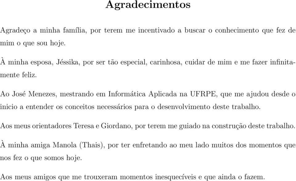 Ao José Menezes, mestrando em Informática Aplicada na UFRPE, que me ajudou desde o inicio a entender os conceitos necessários para o desenvolvimento deste trabalho.