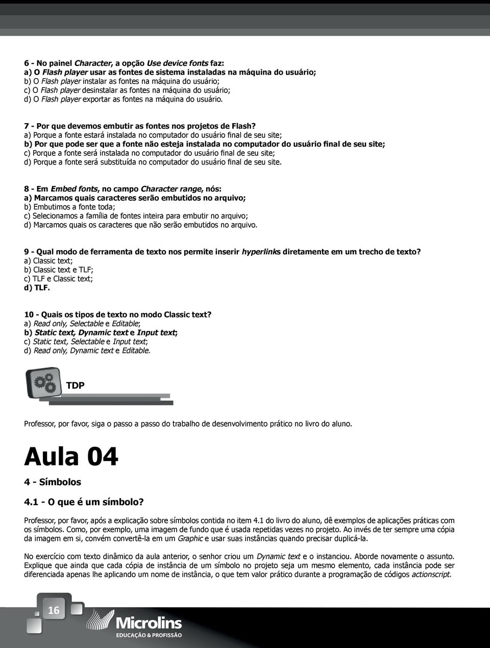 a) Porque a fonte estará instalada no computador do usuário final de seu site; b) Por que pode ser que a fonte não esteja instalada no computador do usuário final de seu site; c) Porque a fonte será