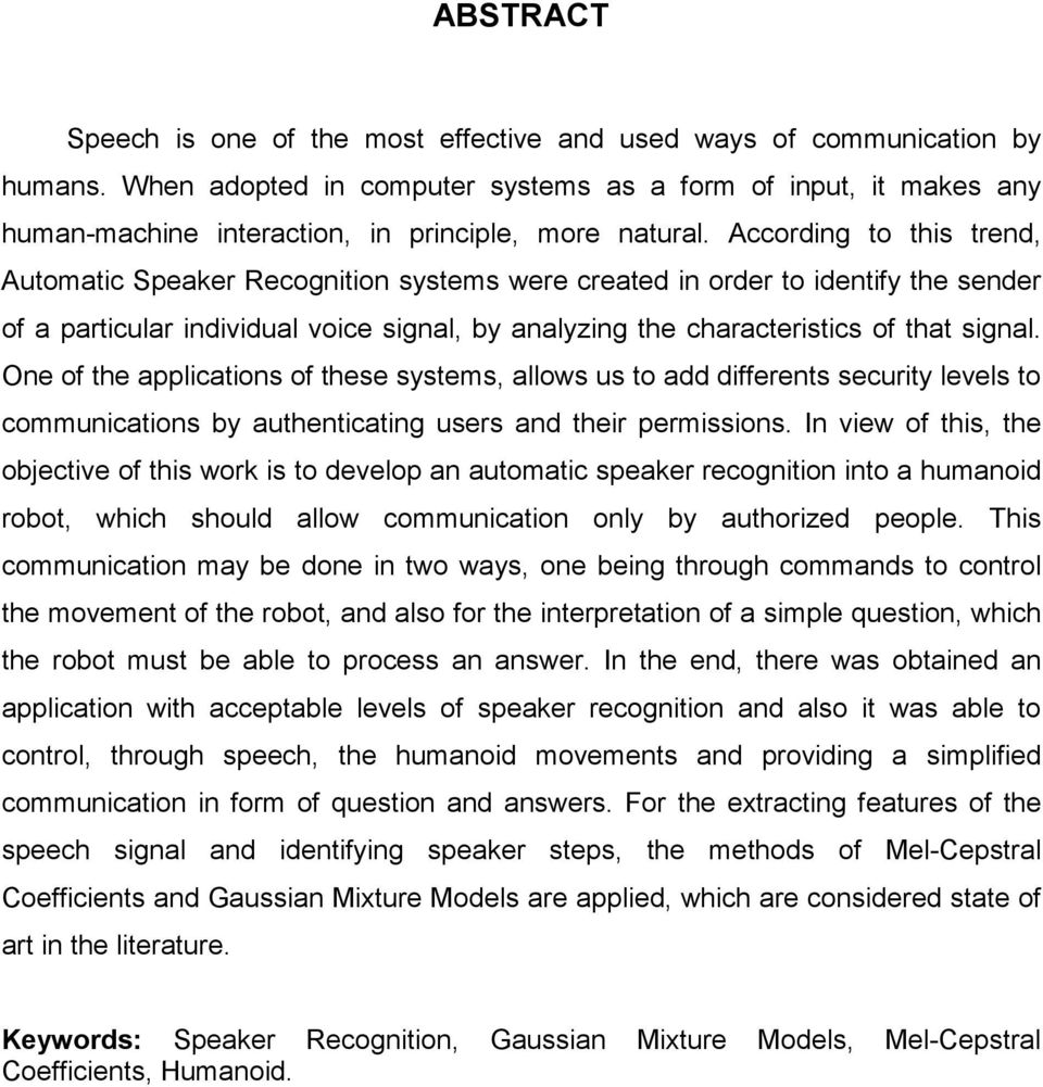 According to this trend, Automatic Speaker Recognition systems were created in order to identify the sender of a particular individual voice signal, by analyzing the characteristics of that signal.