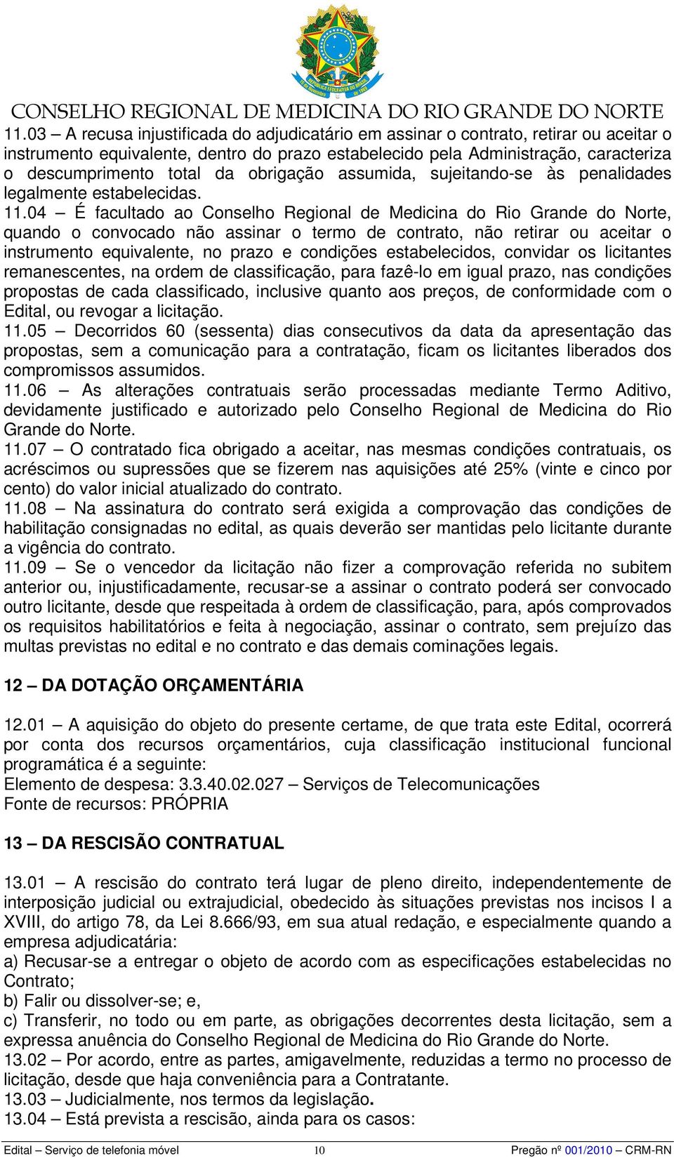 04 É facultado ao Conselho Regional de Medicina do Rio Grande do Norte, quando o convocado não assinar o termo de contrato, não retirar ou aceitar o instrumento equivalente, no prazo e condições