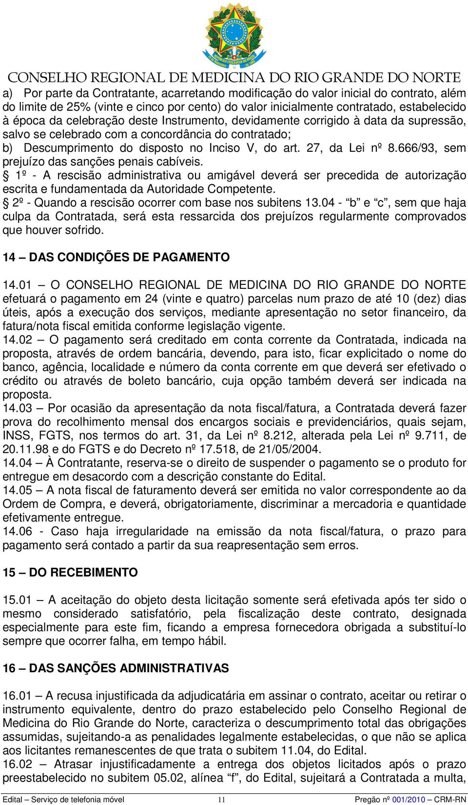 666/93, sem prejuízo das sanções penais cabíveis. 1º - A rescisão administrativa ou amigável deverá ser precedida de autorização escrita e fundamentada da Autoridade Competente.