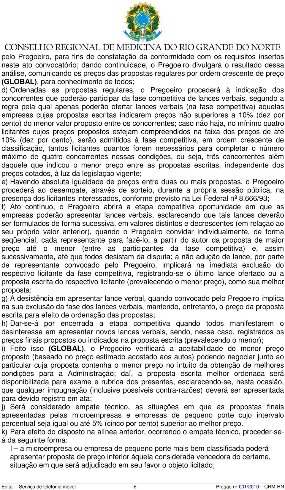 participar da fase competitiva de lances verbais, segundo a regra pela qual apenas poderão ofertar lances verbais (na fase competitiva) aquelas empresas cujas propostas escritas indicarem preços não