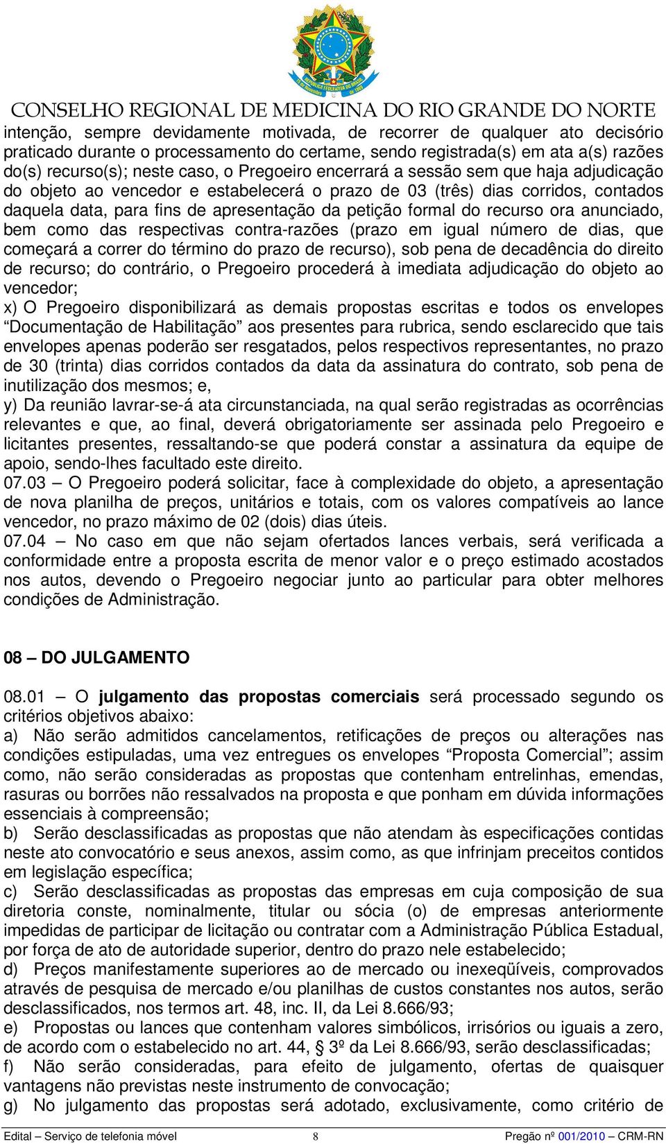 recurso ora anunciado, bem como das respectivas contra-razões (prazo em igual número de dias, que começará a correr do término do prazo de recurso), sob pena de decadência do direito de recurso; do