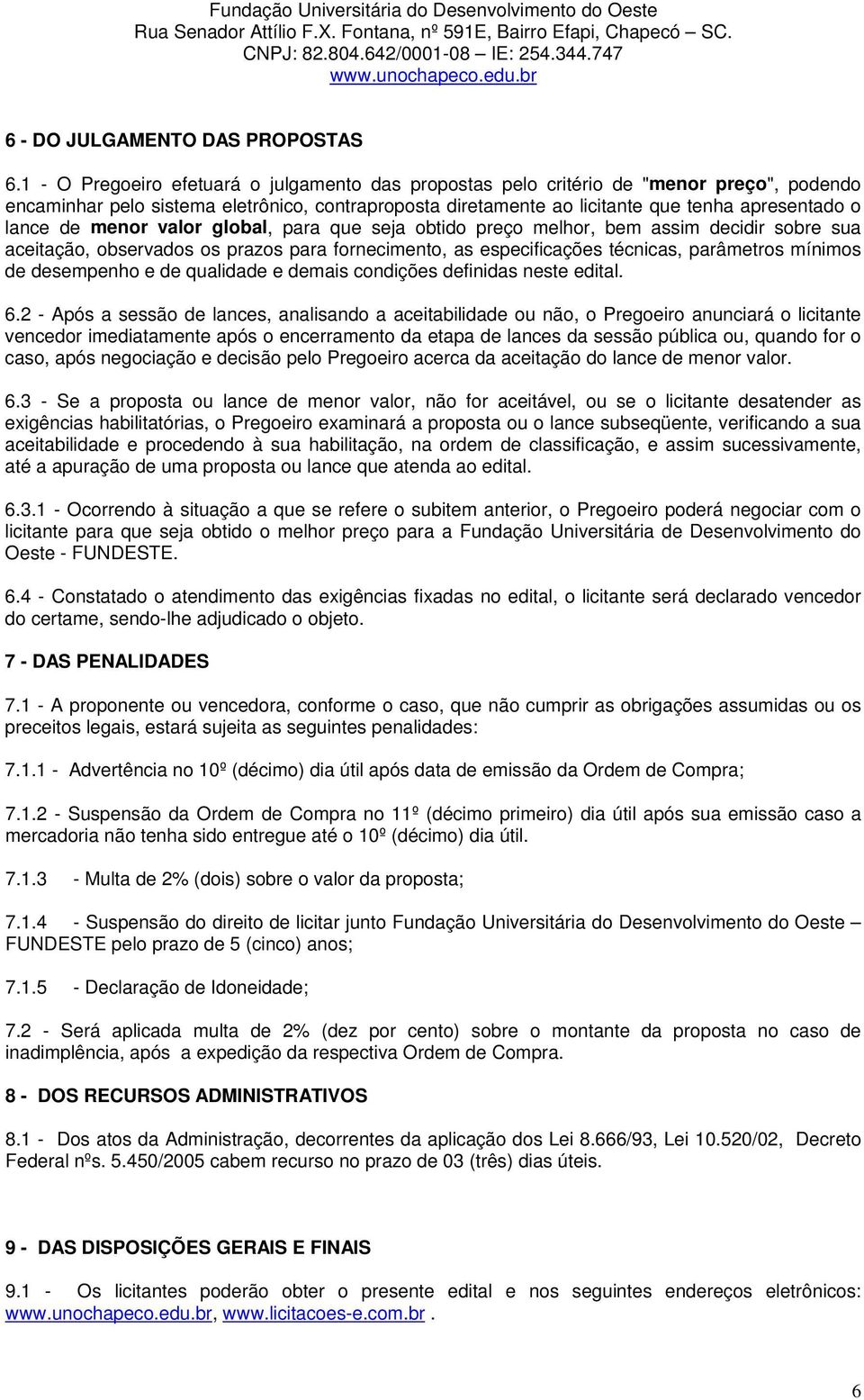 de menor valor global, para que seja obtido preço melhor, bem assim decidir sobre sua aceitação, observados os prazos para fornecimento, as especificações técnicas, parâmetros mínimos de desempenho e