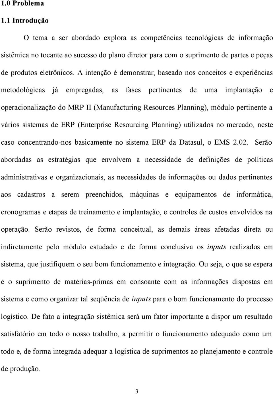 A intenção é demonstrar, baseado nos conceitos e experiências metodológicas já empregadas, as fases pertinentes de uma implantação e operacionalização do MRP II (Manufacturing Resources Planning),