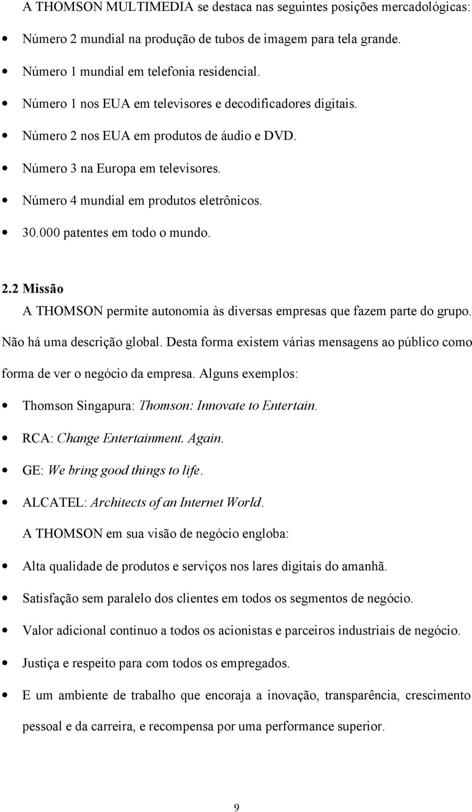 000 patentes em todo o mundo. 2.2 Missão A THOMSON permite autonomia às diversas empresas que fazem parte do grupo. Não há uma descrição global.