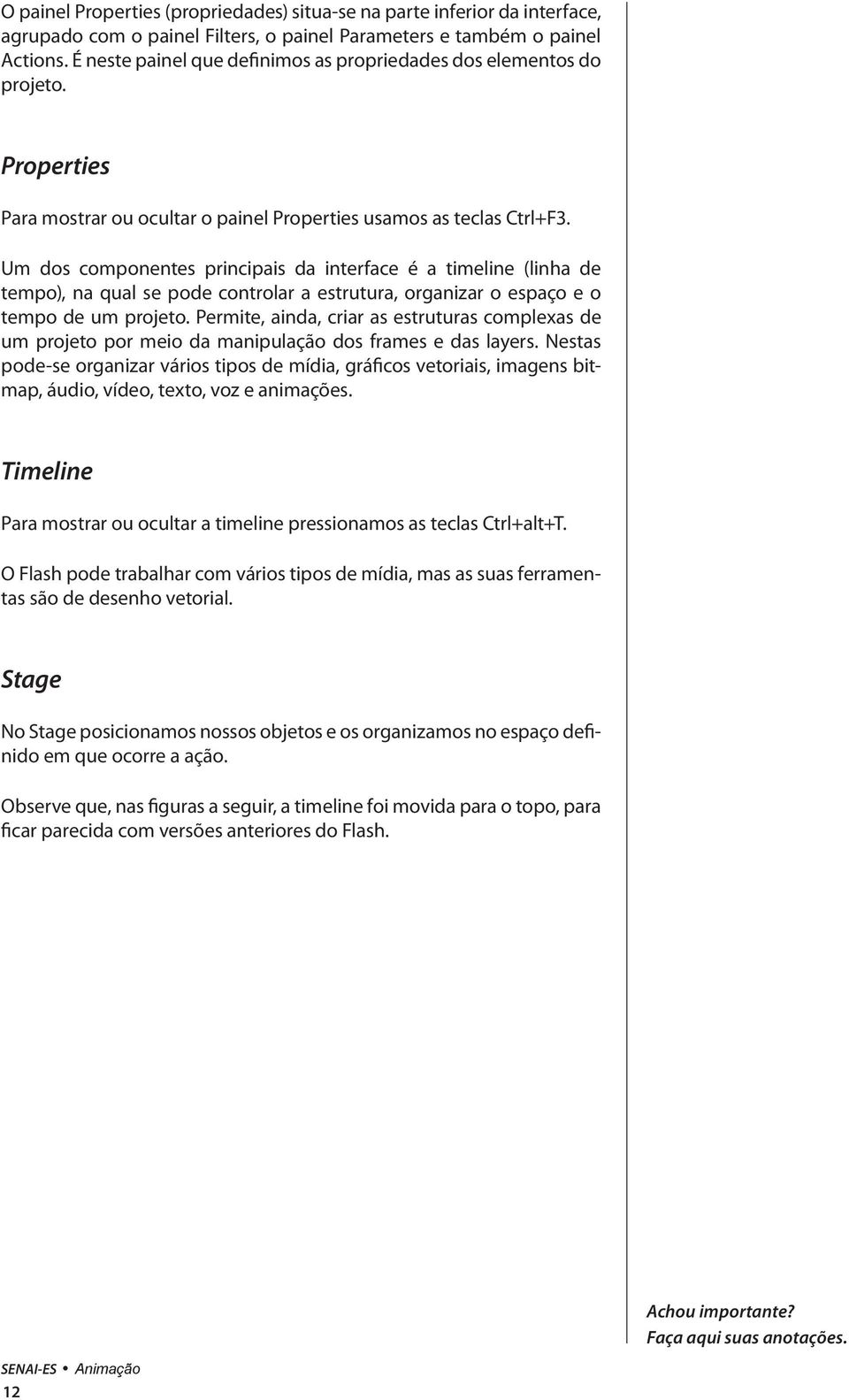 Properties Para mostrar ou ocultar o painel Properties usamos as teclas Ctrl+F3.