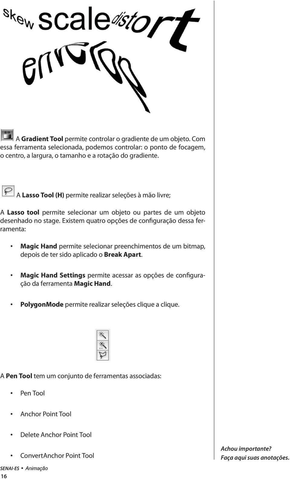 Existem quatro opções de configuração dessa ferramenta: Magic Hand permite selecionar preenchimentos de um bitmap, depois de ter sido aplicado o Break Apart.