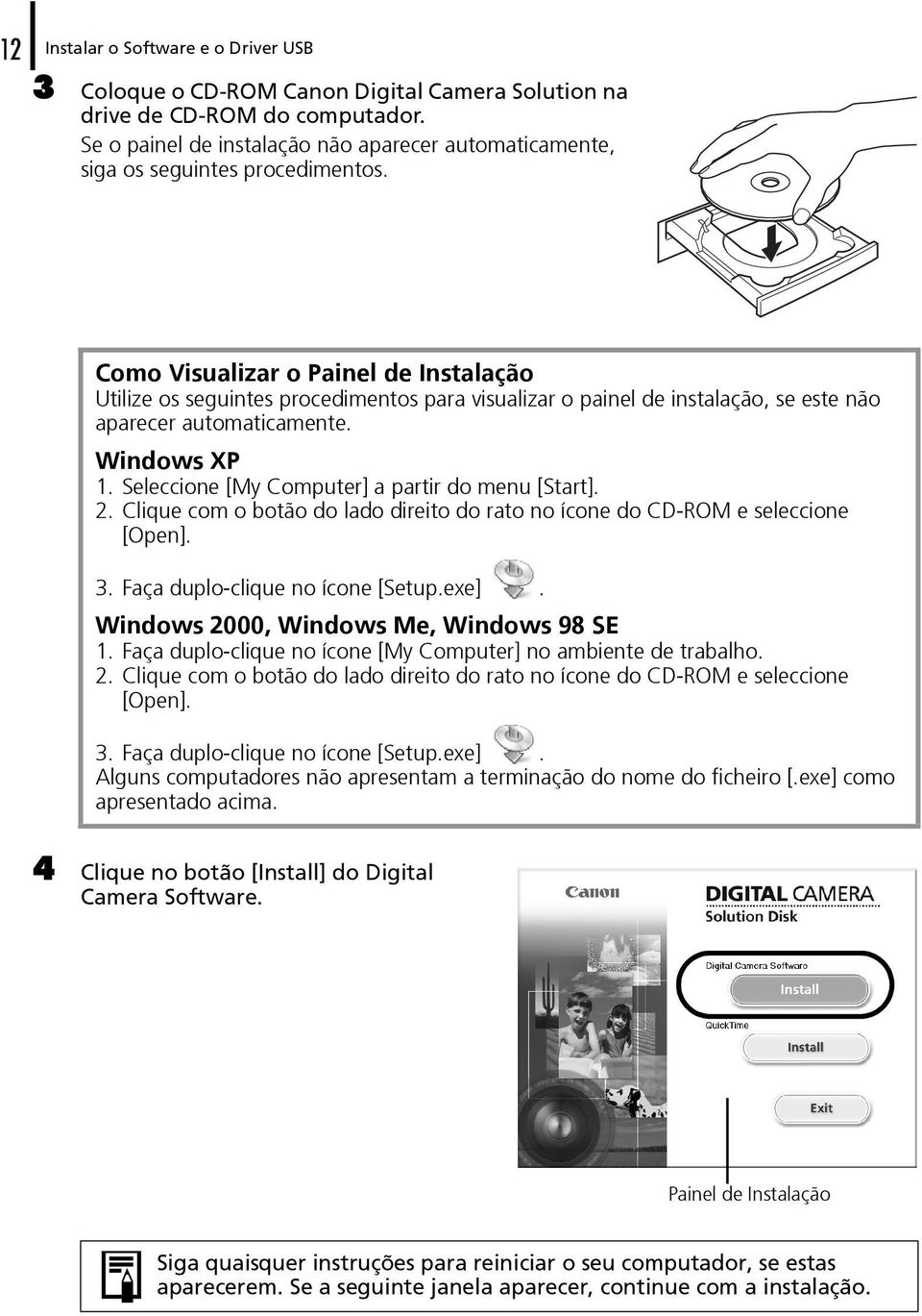 Como Visualizar o Painel de Instalação Utilize os seguintes procedimentos para visualizar o painel de instalação, se este não aparecer automaticamente. Windows XP 1.