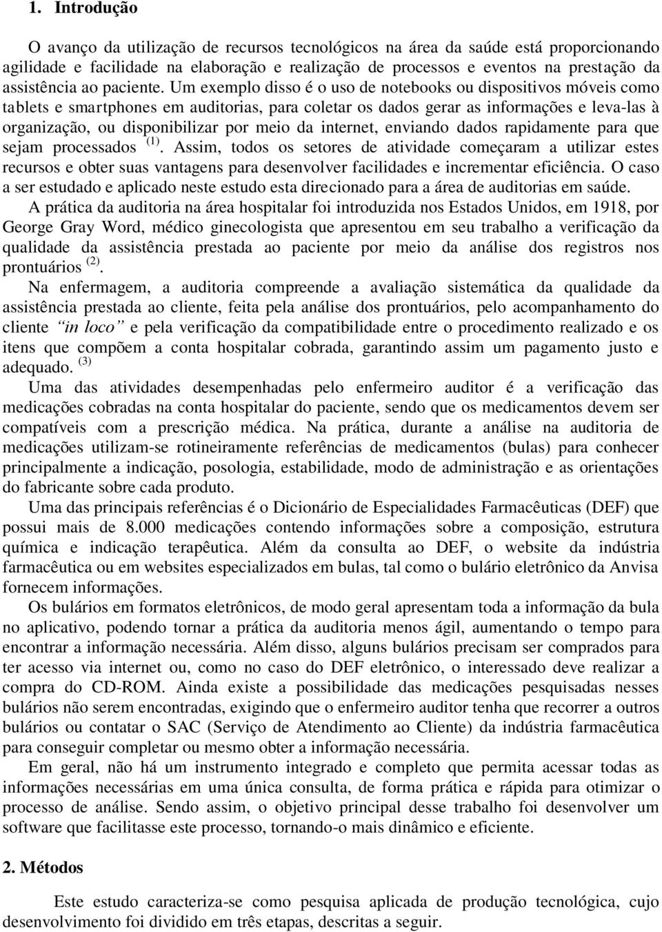 Um exemplo disso é o uso de notebooks ou dispositivos móveis como tablets e smartphones em auditorias, para coletar os dados gerar as informações e leva-las à organização, ou disponibilizar por meio