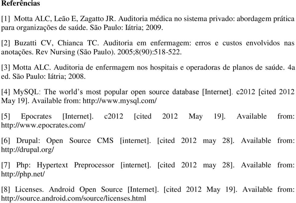 4a ed. São Paulo: Iátria; 2008. [4] MySQL: The world s most popular open source database [Internet]. c2012 [cited 2012 May 19]. Available from: http://www.mysql.com/ [5] Epocrates [Internet].