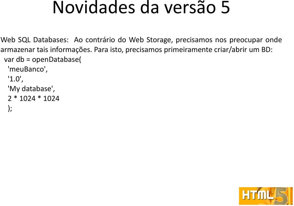 Para isto, precisamos primeiramente criar/abrir um BD: var