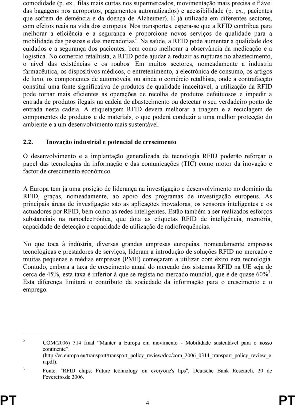 Nos transportes, espera-se que a RFID contribua para melhorar a eficiência e a segurança e proporcione novos serviços de qualidade para a mobilidade das pessoas e das mercadorias 2.