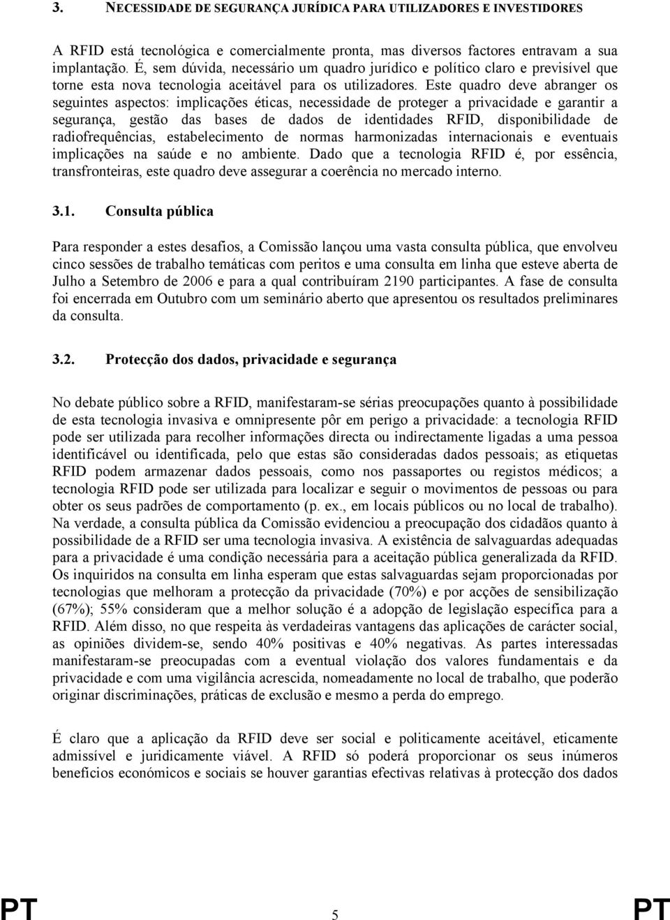 Este quadro deve abranger os seguintes aspectos: implicações éticas, necessidade de proteger a privacidade e garantir a segurança, gestão das bases de dados de identidades RFID, disponibilidade de