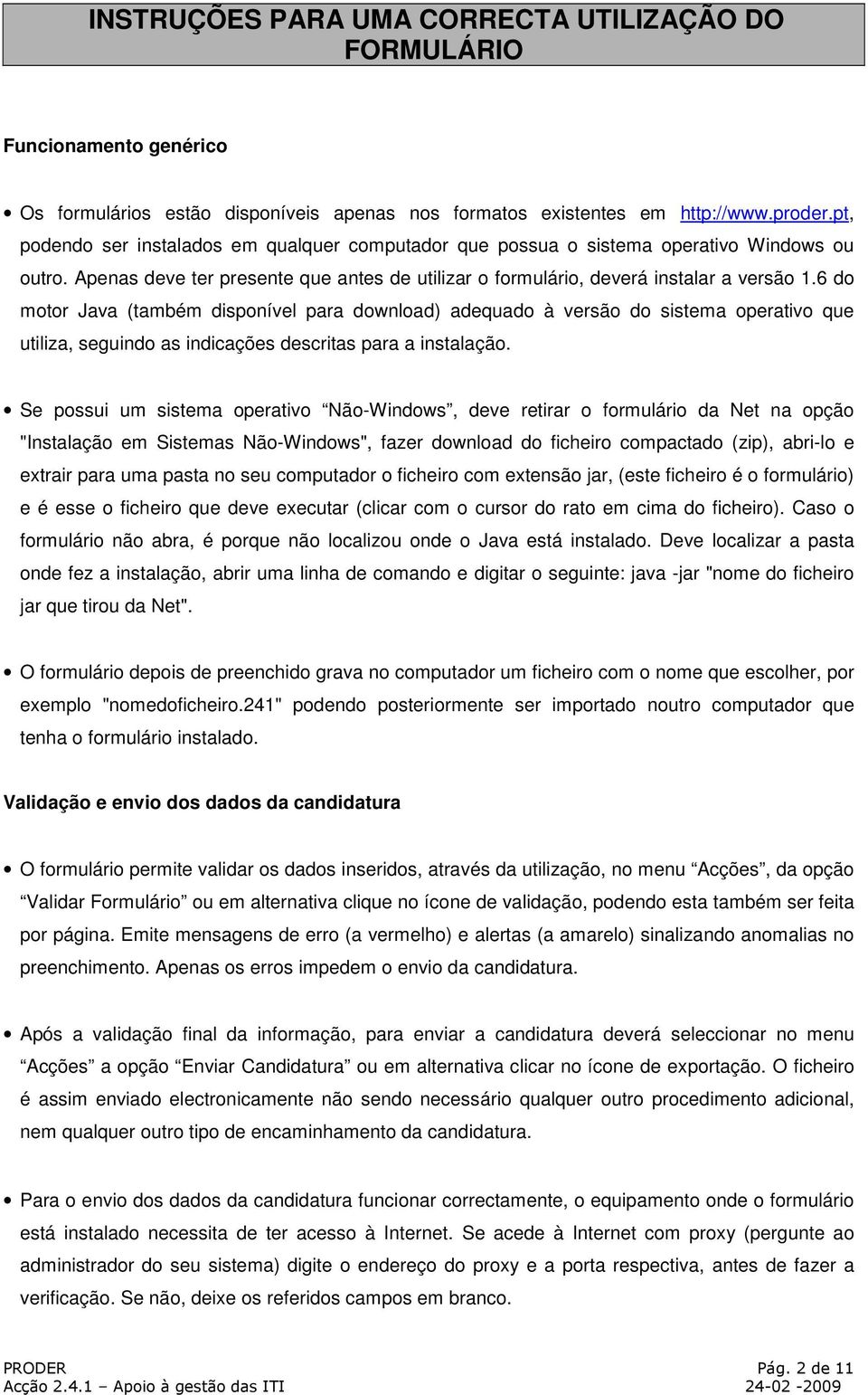 6 do motor Java (também disponível para download) adequado à versão do sistema operativo que utiliza, seguindo as indicações descritas para a instalação.