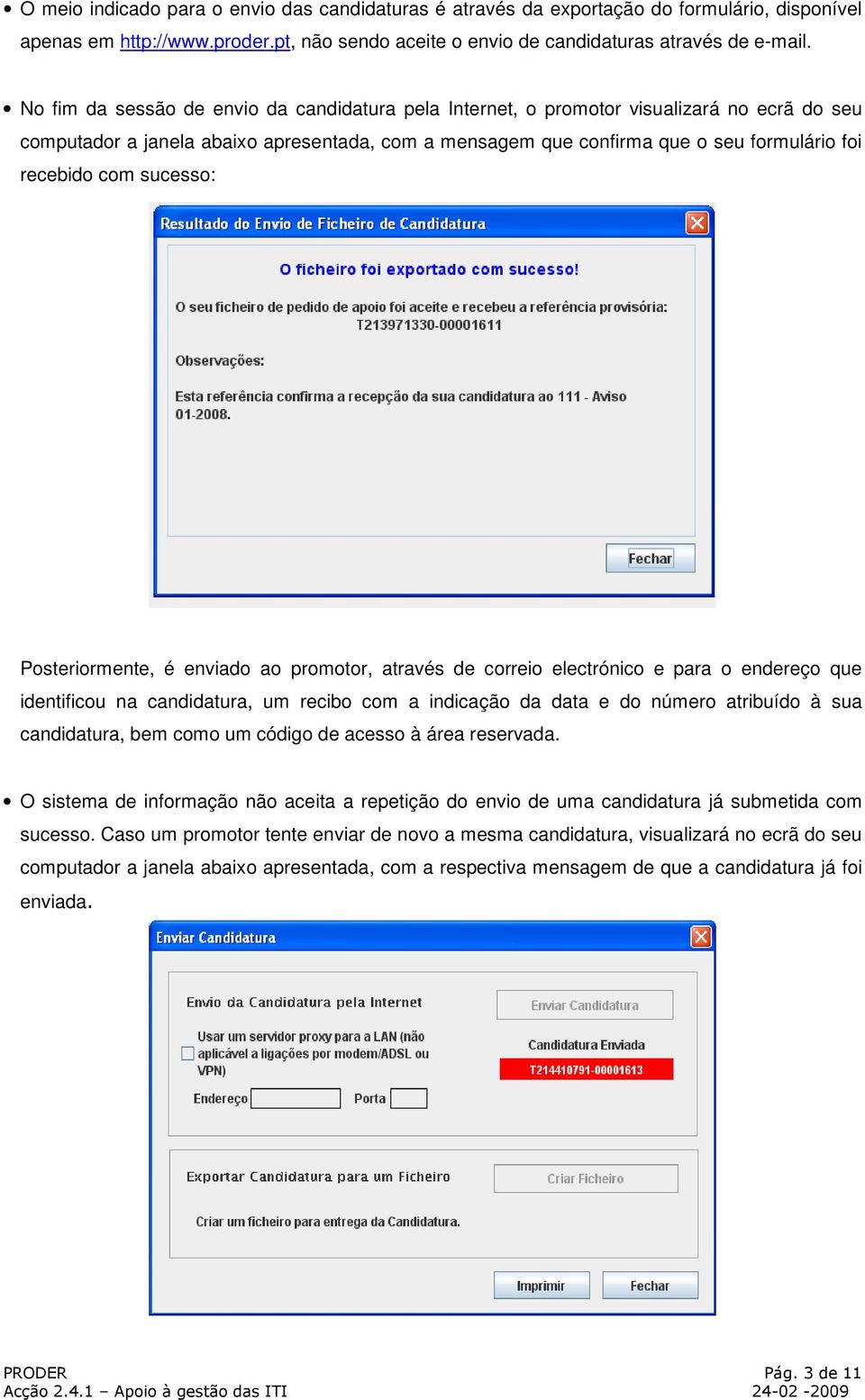 sucesso: Posteriormente, é enviado ao promotor, através de correio electrónico e para o endereço que identificou na candidatura, um recibo com a indicação da data e do número atribuído à sua