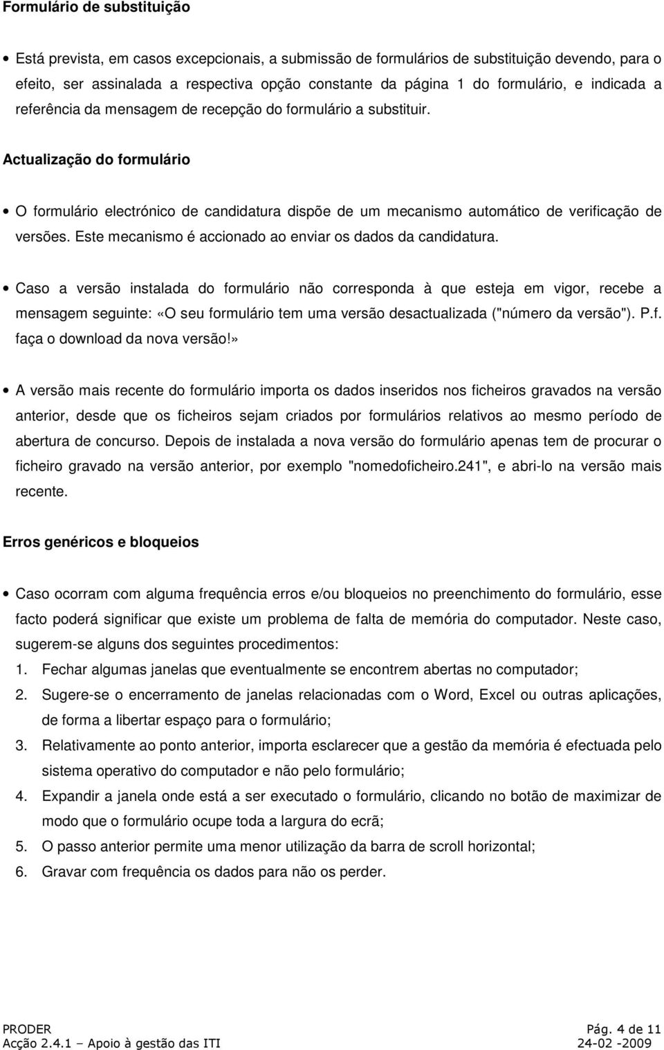 Actualização do formulário O formulário electrónico de candidatura dispõe de um mecanismo automático de verificação de versões. Este mecanismo é accionado ao enviar os dados da candidatura.