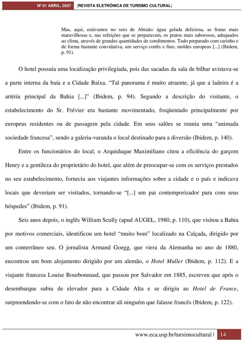 O hotel possuía uma localização privilegiada, pois das sacadas da sala de bilhar avistava-se a parte interna da baía e a Cidade Baixa.