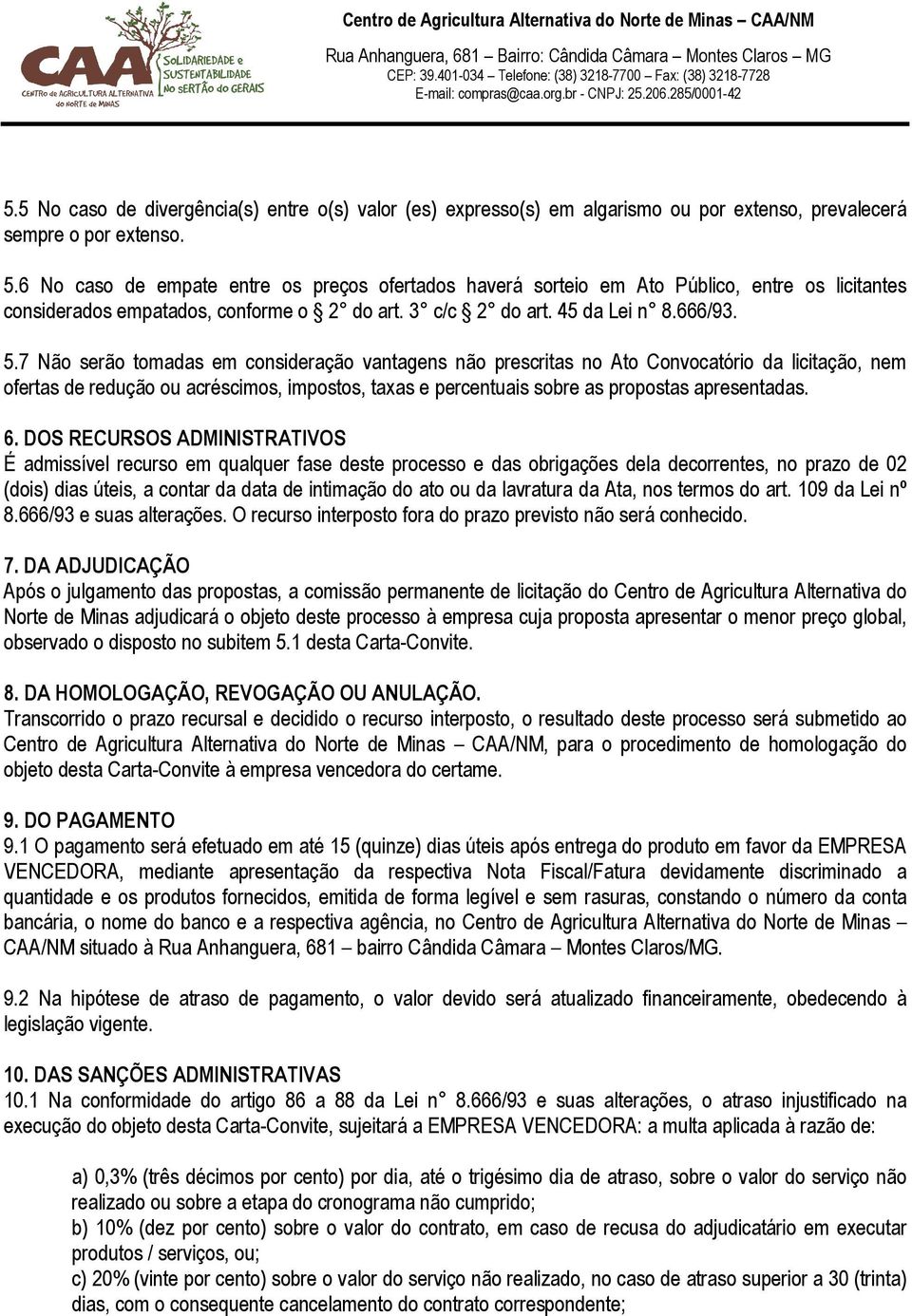 7 Não serão tomadas em consideração vantagens não prescritas no Ato Convocatório da licitação, nem ofertas de redução ou acréscimos, impostos, taxas e percentuais sobre as propostas apresentadas. 6.