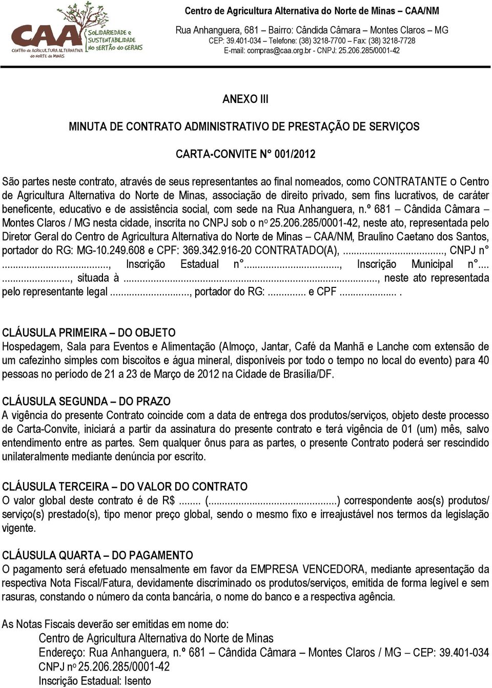 º 681 Cândida Câmara Montes Claros / MG nesta cidade, inscrita no CNPJ sob o n o 25.206.