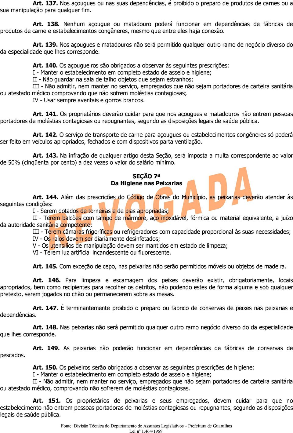 Nos açougues e matadouros não será permitido qualquer outro ramo de negócio diverso do da especialidade que lhes corresponde. Art. 140.