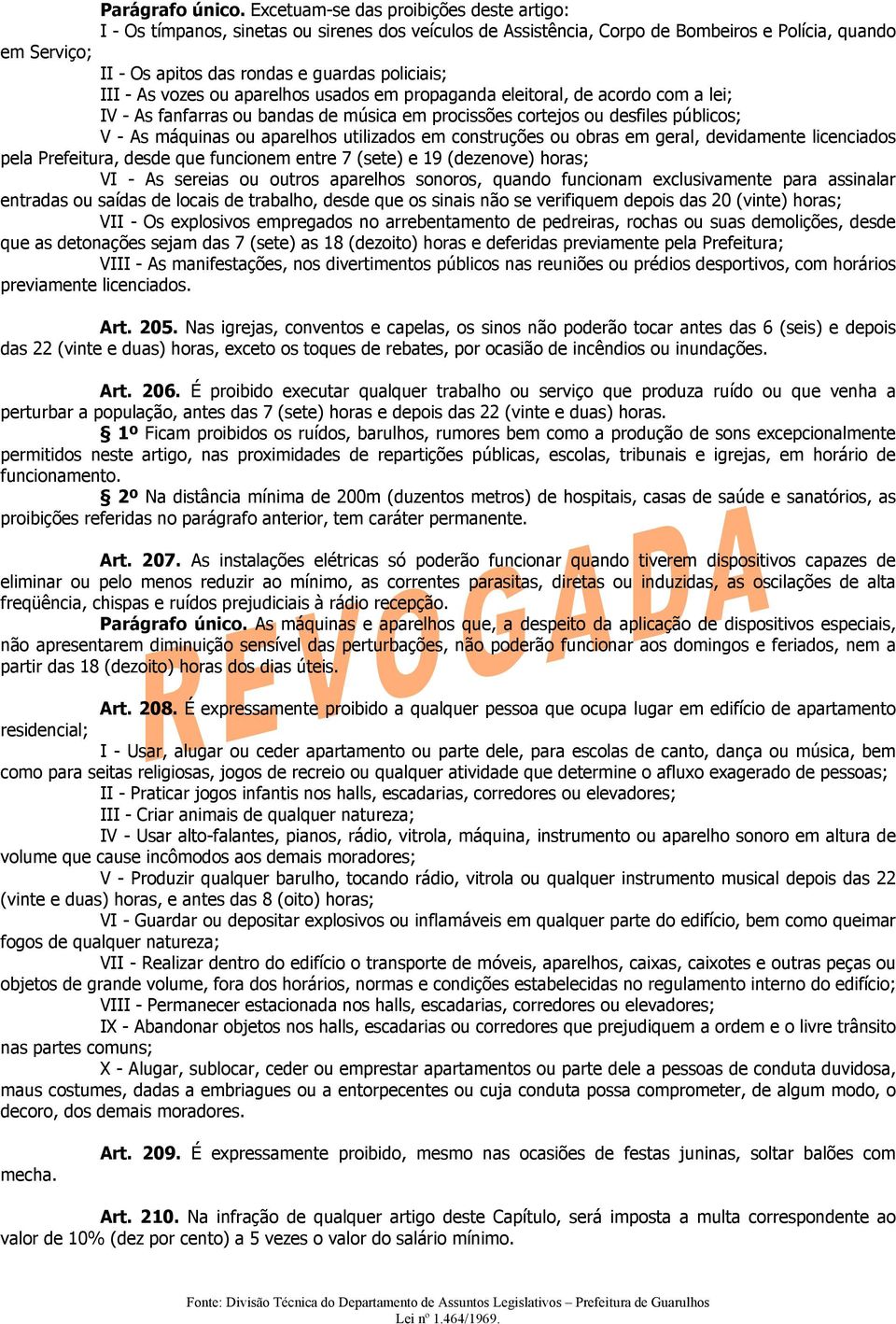 policiais; III - As vozes ou aparelhos usados em propaganda eleitoral, de acordo com a lei; IV - As fanfarras ou bandas de música em procissões cortejos ou desfiles públicos; V - As máquinas ou