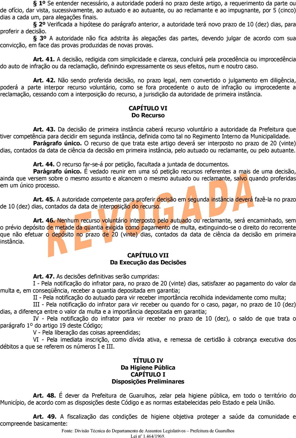 3º A autoridade não fica adstrita às alegações das partes, devendo julgar de acordo com sua convicção, em face das provas produzidas de novas provas. Art. 41.