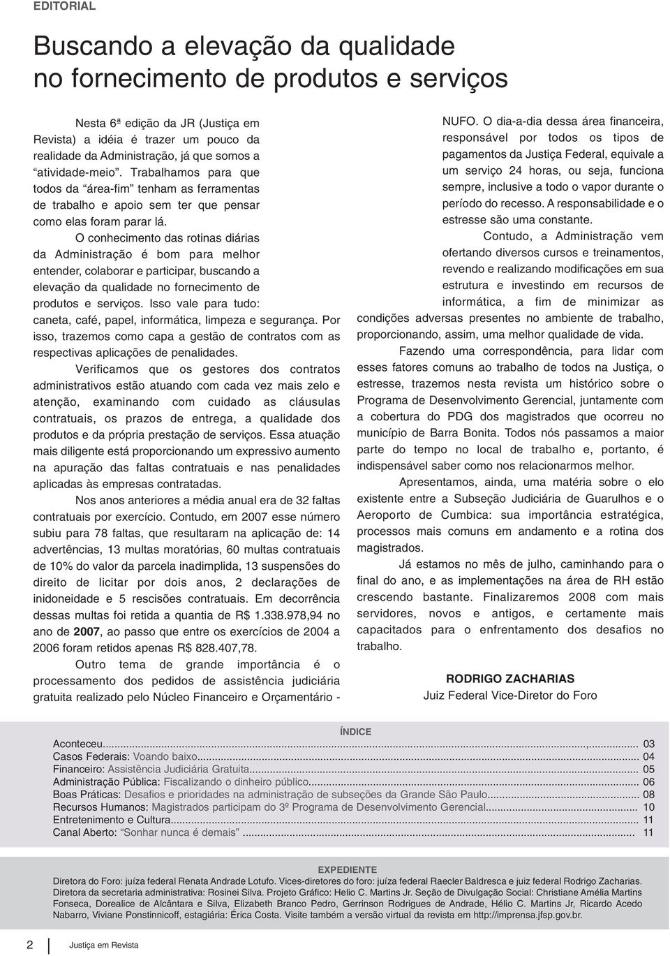 O conhecimento das rotinas diárias da Administração é bom para melhor entender, colaborar e participar, buscando a elevação da qualidade no fornecimento de produtos e serviços.