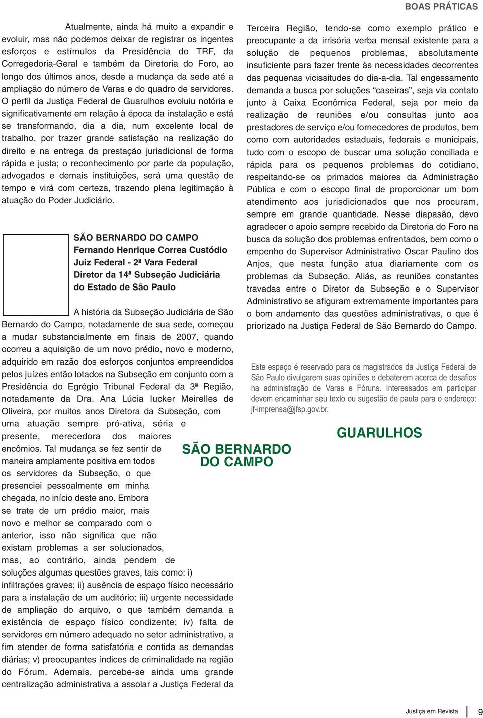 O perfil da Justiça Federal de Guarulhos evoluiu notória e significativamente em relação à época da instalação e está se transformando, dia a dia, num excelente local de trabalho, por trazer grande