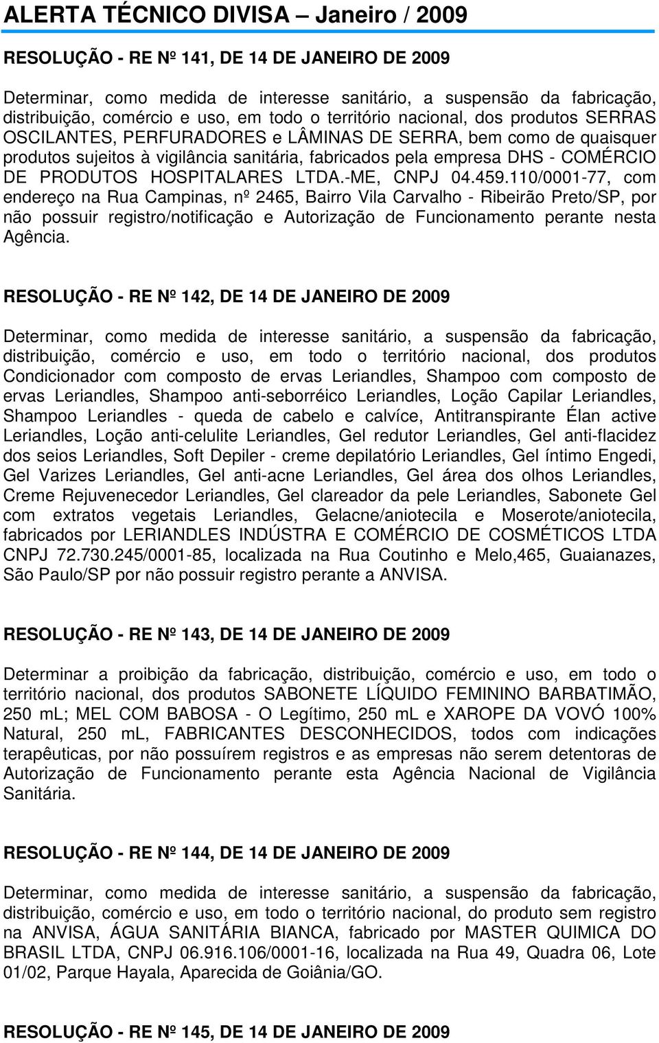 110/0001-77, com endereço na Rua Campinas, nº 2465, Bairro Vila Carvalho - Ribeirão Preto/SP, por não possuir registro/notificação e Autorização de Funcionamento perante nesta Agência.