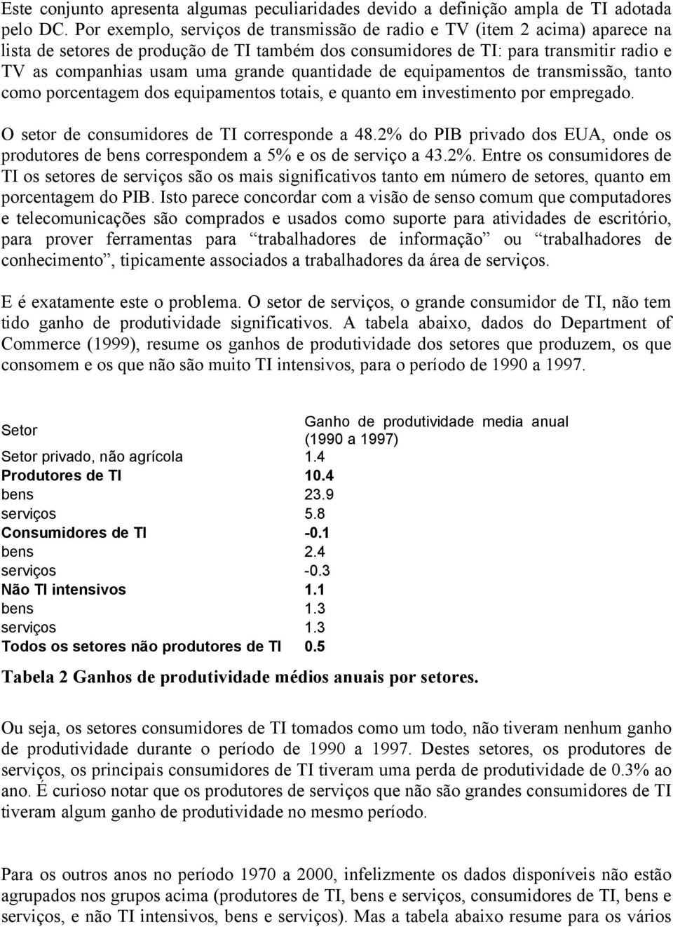 quantidade de equipamentos de transmissão, tanto como porcentagem dos equipamentos totais, e quanto em investimento por empregado. O setor de consumidores de TI corresponde a 48.