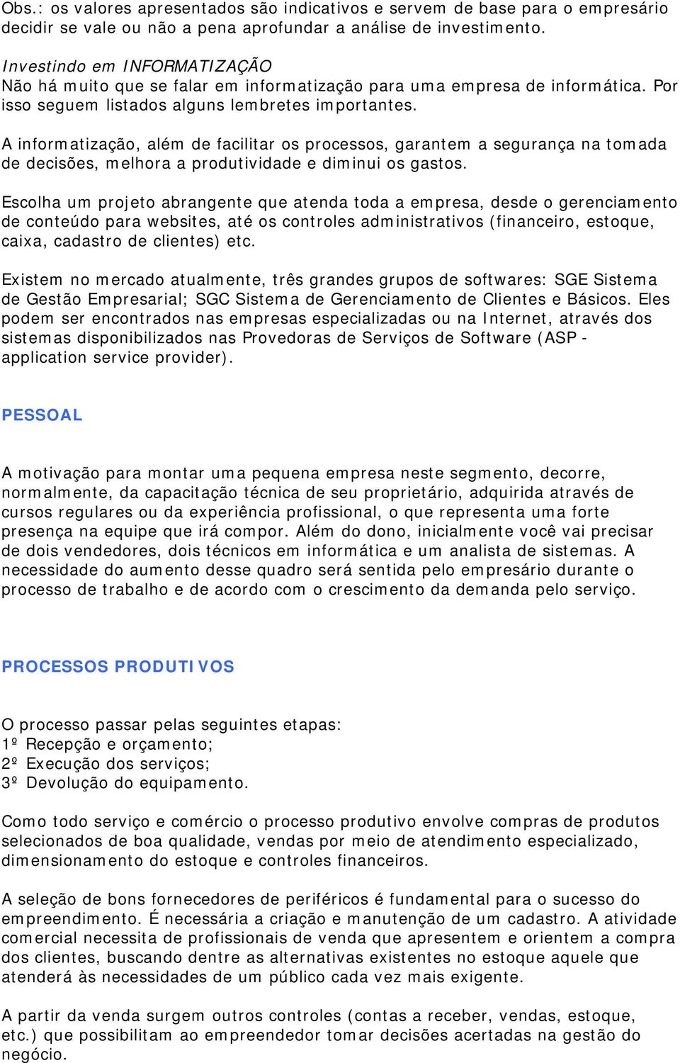 A informatização, além de facilitar os processos, garantem a segurança na tomada de decisões, melhora a produtividade e diminui os gastos.