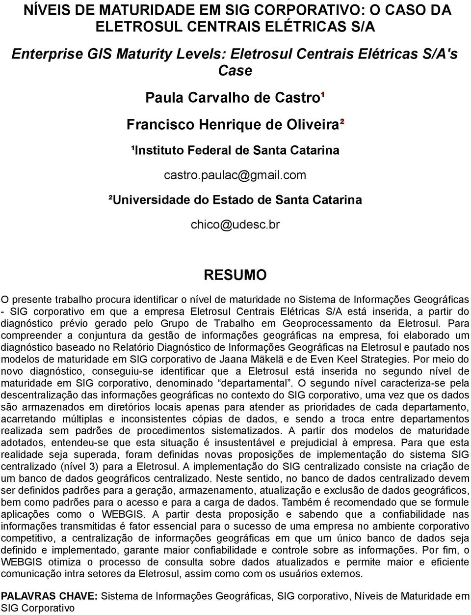 br RESUMO O presente trabalho procura identificar o nível de maturidade no Sistema de Informações Geográficas - SIG corporativo em que a empresa Eletrosul Centrais Elétricas S/A está inserida, a