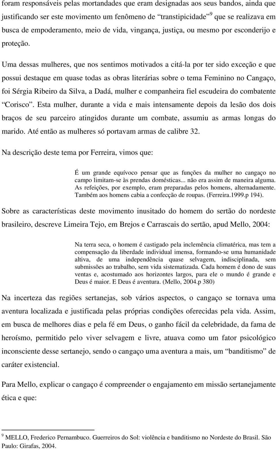 Uma dessas mulheres, que nos sentimos motivados a citá-la por ter sido exceção e que possui destaque em quase todas as obras literárias sobre o tema Feminino no Cangaço, foi Sérgia Ribeiro da Silva,