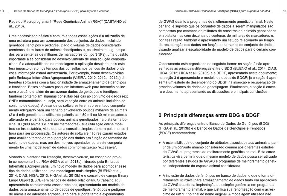 Dado o volume de dados considerado (centenas de milhares de animais fenotipados e, possivelmente, genotipados para centenas de milhares de marcadores do tipo SNPs), uma questão importante a se