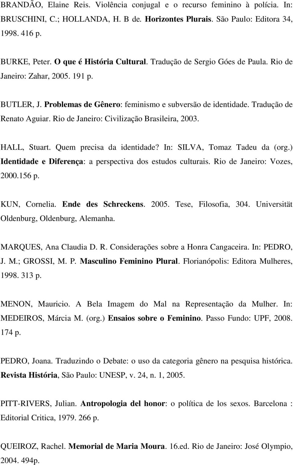 Rio de Janeiro: Civilização Brasileira, 2003. HALL, Stuart. Quem precisa da identidade? In: SILVA, Tomaz Tadeu da (org.) Identidade e Diferença: a perspectiva dos estudos culturais.