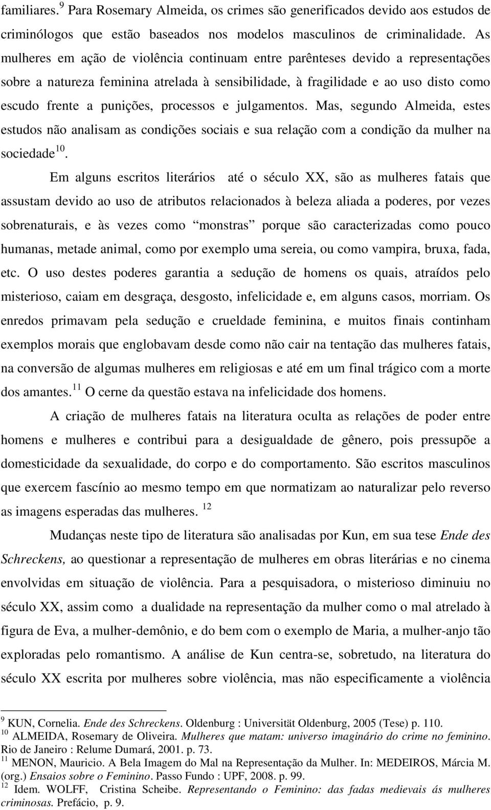 processos e julgamentos. Mas, segundo Almeida, estes estudos não analisam as condições sociais e sua relação com a condição da mulher na sociedade 10.