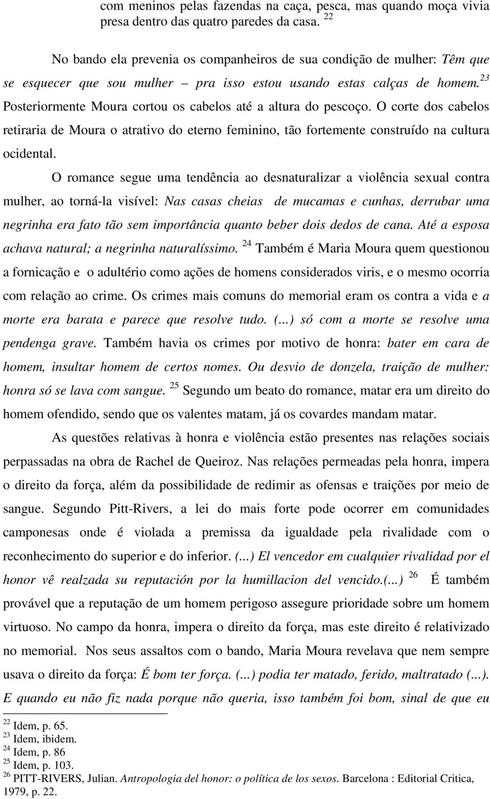 23 Posteriormente Moura cortou os cabelos até a altura do pescoço. O corte dos cabelos retiraria de Moura o atrativo do eterno feminino, tão fortemente construído na cultura ocidental.