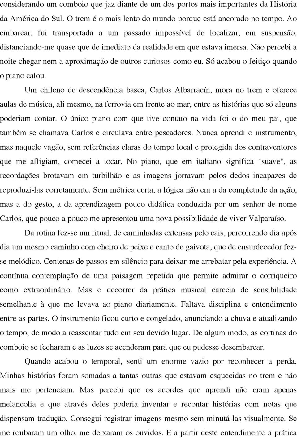 Não percebi a noite chegar nem a aproximação de outros curiosos como eu. Só acabou o feitiço quando o piano calou.