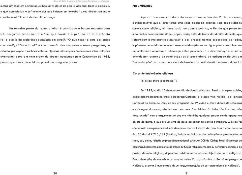 Na terceira parte do texto, o leitor é convidado a buscar respostas para três perguntas fundamentais: Em que consiste a prática da intole rância religiosa (e da intolerância etnorracial em geral)?