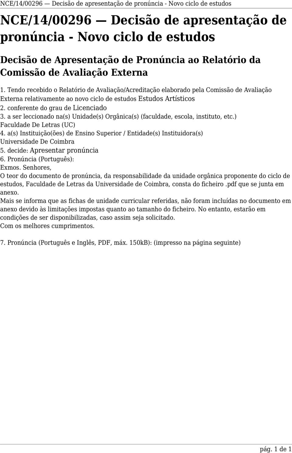 conferente do grau de Licenciado 3. a ser leccionado na(s) Unidade(s) Orgânica(s) (faculdade, escola, instituto, etc.) Faculdade De Letras (UC) 4.