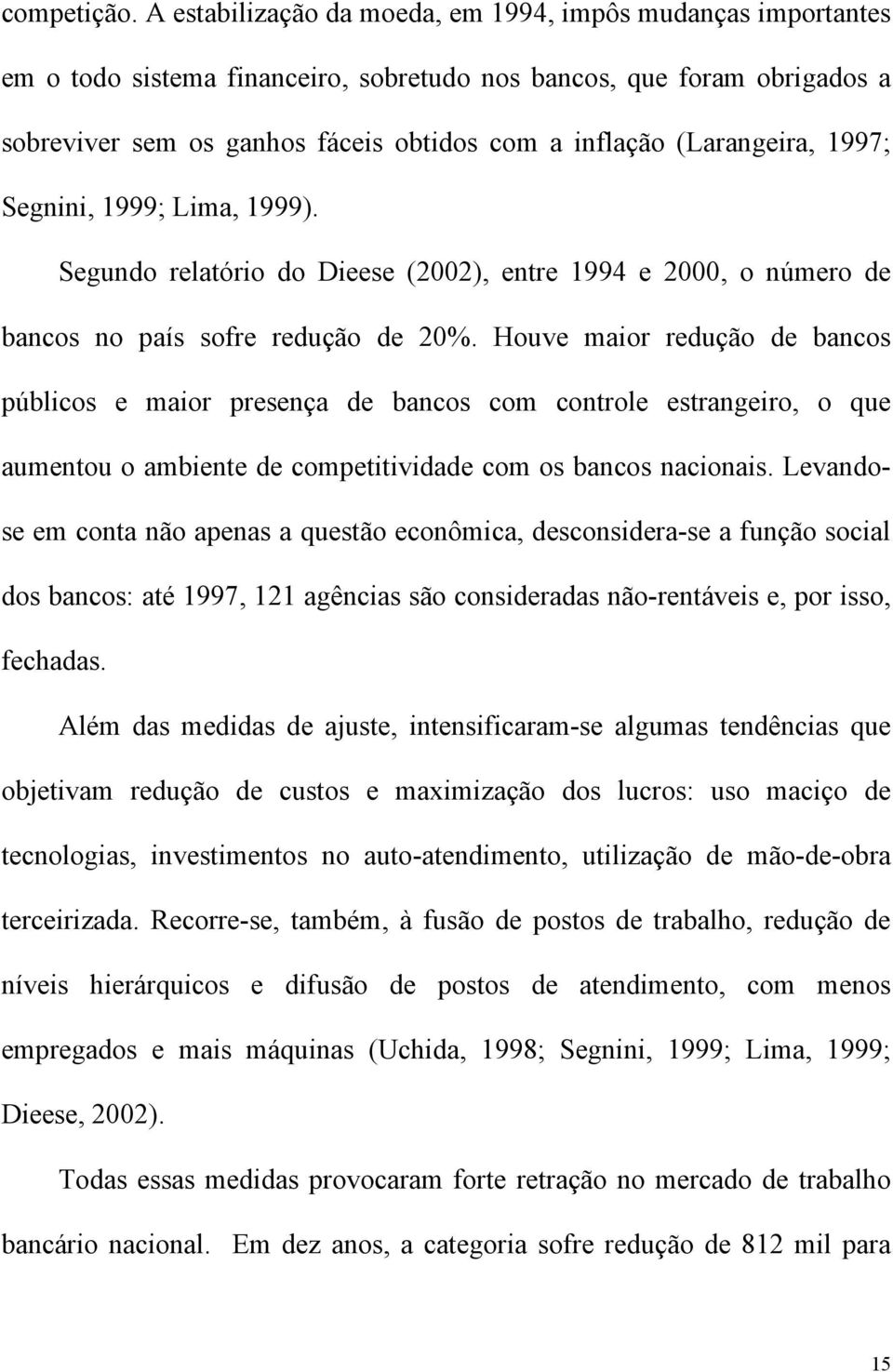 (Larangeira, 1997; Segnini, 1999; Lima, 1999). Segundo relatório do Dieese (2002), entre 1994 e 2000, o número de bancos no país sofre redução de 20%.