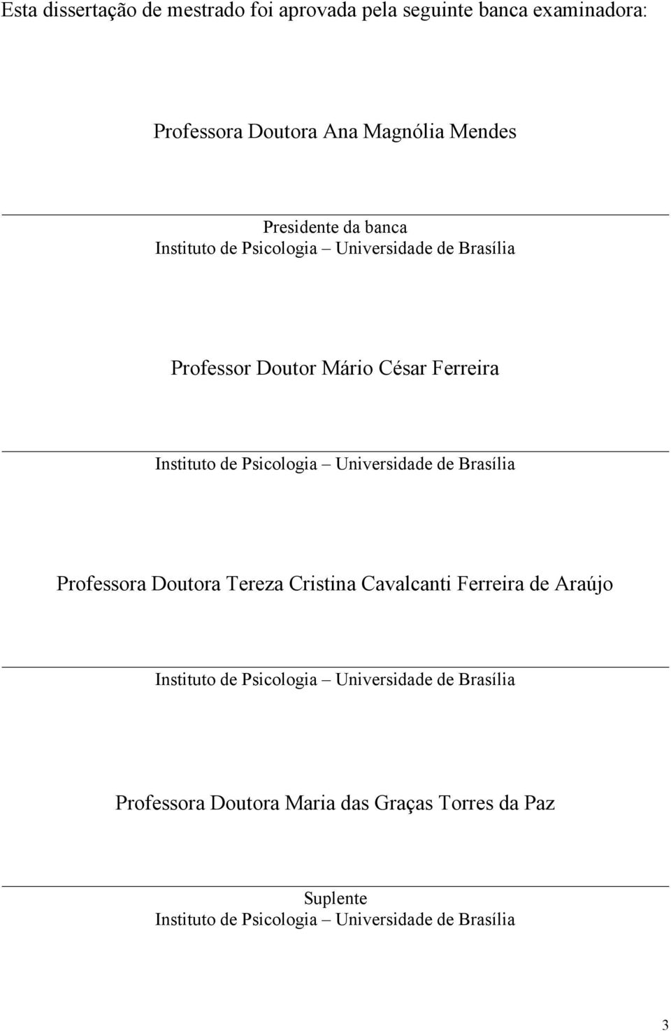 Psicologia Universidade de Brasília Professora Doutora Tereza Cristina Cavalcanti Ferreira de Araújo Instituto de