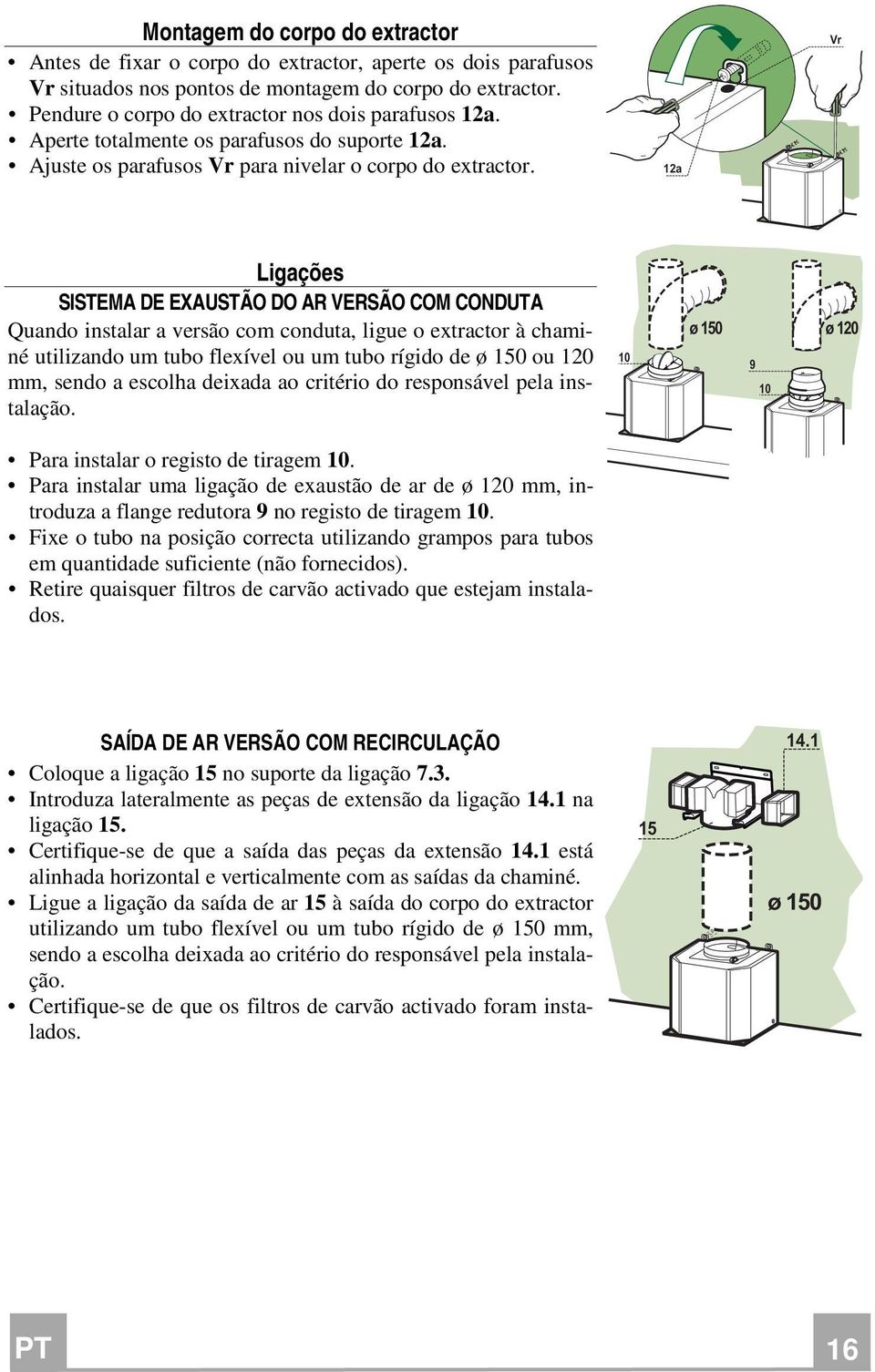 12a Vr Ligações SISTEMA DE EXAUSTÃO DO AR VERSÃO COM CONDUTA Quando instalar a versão com conduta, ligue o extractor à chaminé utilizando um tubo flexível ou um tubo rígido de ø 150 ou 120 mm, sendo