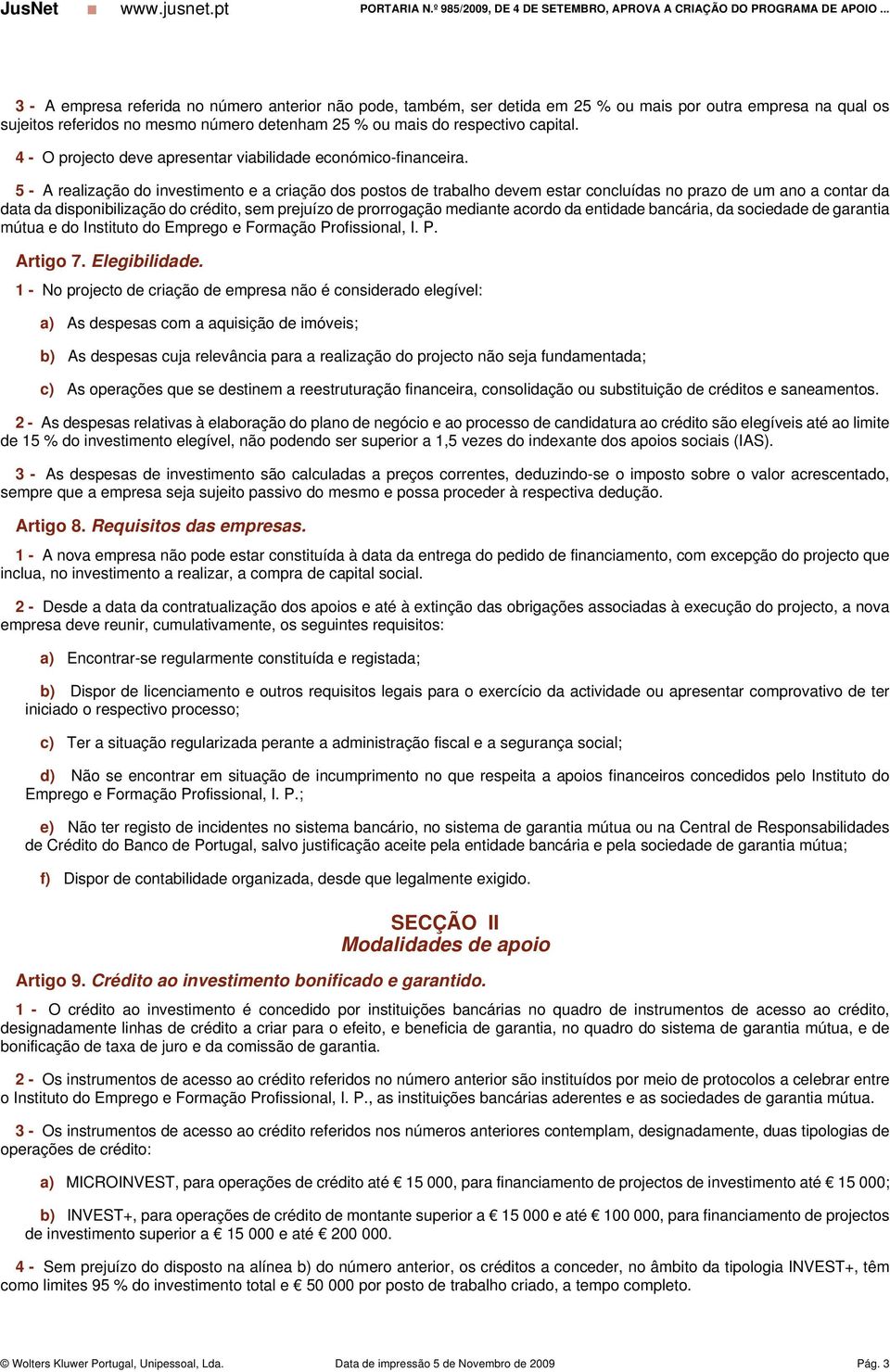 5 - A realização do investimento e a criação dos postos de trabalho devem estar concluídas no prazo de um ano a contar da data da disponibilização do crédito, sem prejuízo de prorrogação mediante