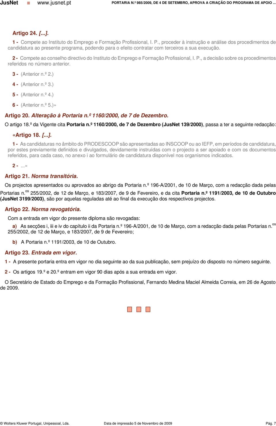 2 - Compete ao conselho directivo do Instituto do Emprego e Formação Profissional, I. P., a decisão sobre os procedimentos referidos no número anterior. 3 - (Anterior n.º 2.) 4 - (Anterior n.º 3.