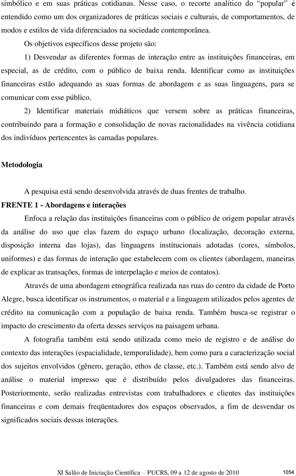 contemporânea. Os objetivos específicos desse projeto são: 1) Desvendar as diferentes formas de interação entre as instituições financeiras, em especial, as de crédito, com o público de baixa renda.